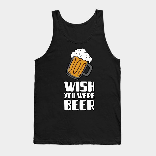 wish you were beer beer Tank Top by Mix Tees
